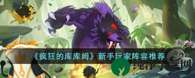 《疯狂的库库姆》新手玩家阵容推荐