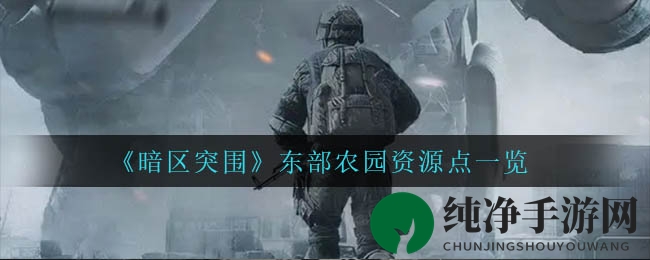 《暗区突围》东部农园资源点一览