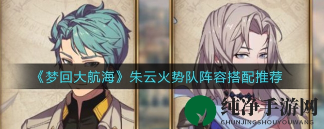 《梦回大航海》朱云火势队阵容搭配推荐