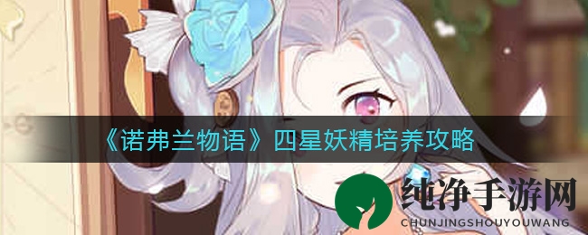 《诺弗兰物语》四星妖精培养攻略