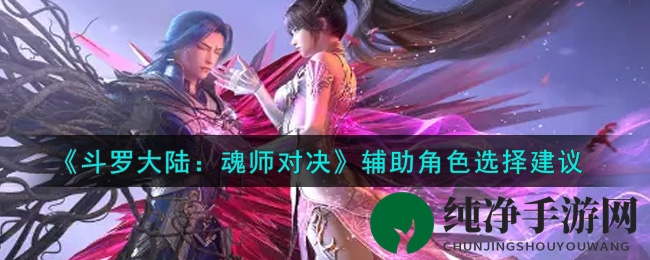 《斗罗大陆：魂师对决》辅助角色选择建议