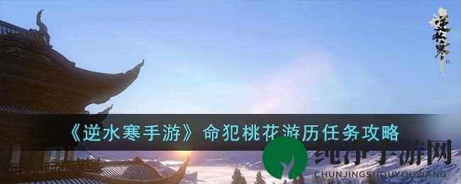 《逆水寒手游》桃花劫奇遇记：轻松解锁神秘任务攻略