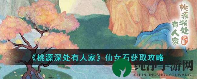 《桃源深处有人家》仙女石获取攻略