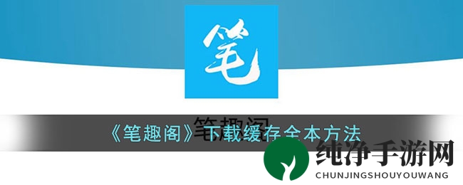 《笔趣阁》轻松缓存，畅游书海阅读无忧