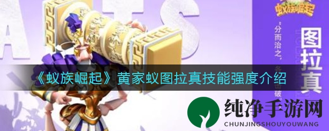 《蚁族崛起》黄家蚁图拉真技能深度解析：揭秘最佳将军图拉真的战斗奥秘