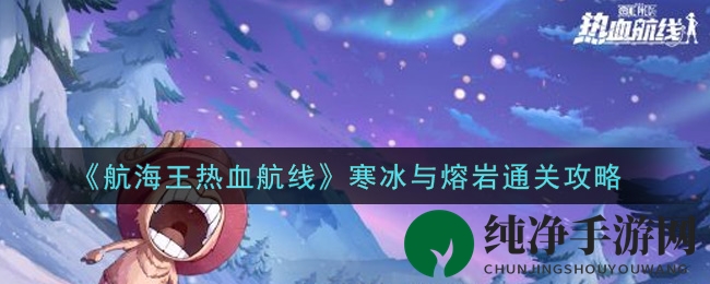 《航海王热血航线》寒冰与熔岩通关攻略