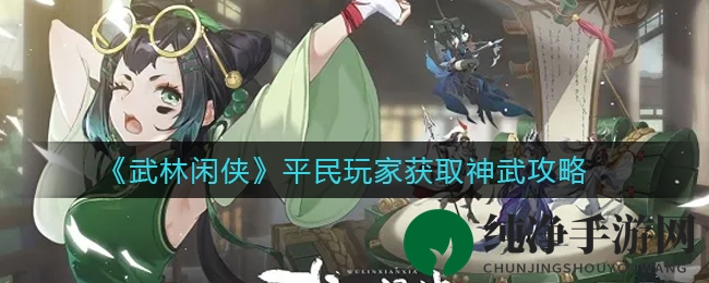 《武林闲侠》平民玩家获取神武攻略