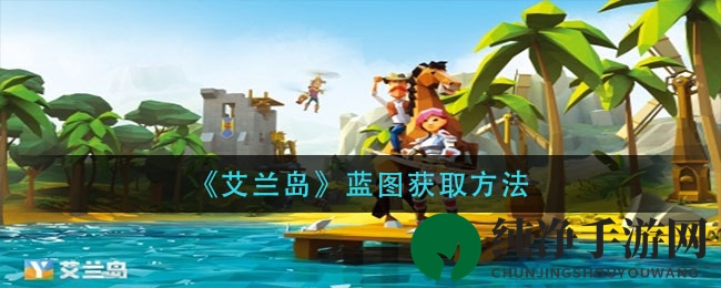 《艾兰岛》蓝图攻略：获取方法大揭秘，打造个性化建筑蓝图