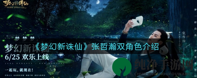 《梦幻新诛仙》张哲瀚化身双角色代言，新玩法“情瀚九天”惊喜不断