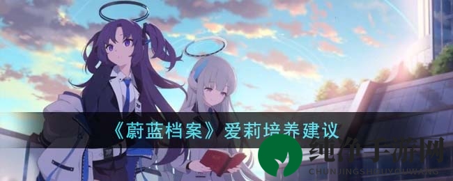 《蔚蓝档案》爱莉培养建议