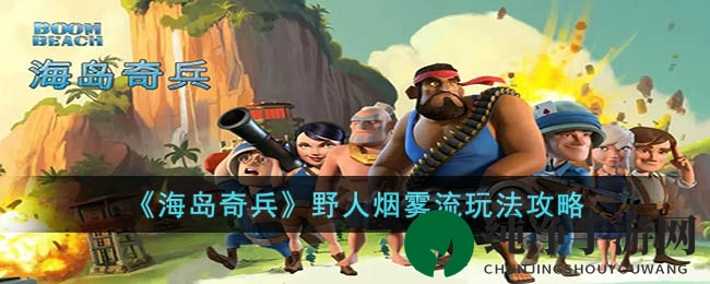 《海岛奇兵》野人烟雾流玩法攻略