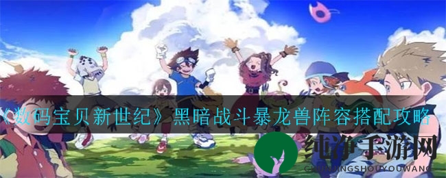 《数码宝贝新世纪》黑暗战斗暴龙兽阵容搭配攻略