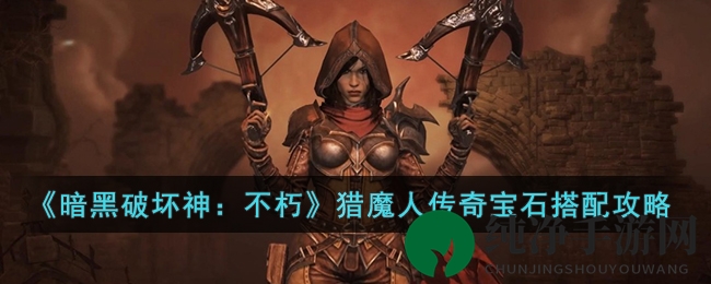 《暗黑破坏神：不朽》猎魔人传奇宝石搭配攻略