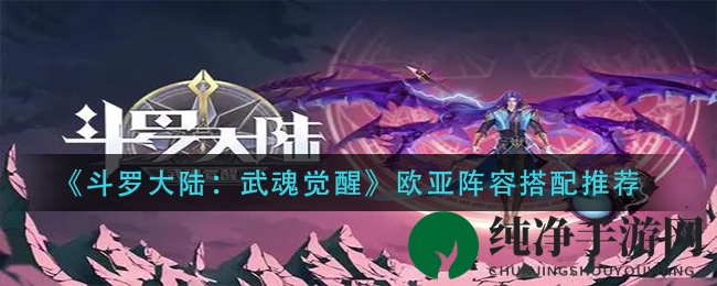 《斗罗大陆：武魂觉醒》欧亚阵容搭配推荐